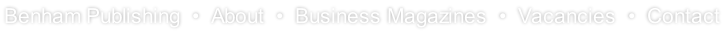 Benham Publishing  •  About  •  Business Magazines  •  Vacancies  •  Contact