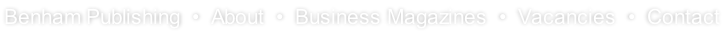 Benham Publishing  •  About  •  Business Magazines  •  Vacancies  •  Contact