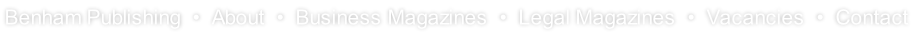 Benham Publishing  •  About  •  Business Magazines  •  Legal Magazines  •  Vacancies  •  Contact